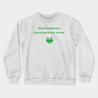 Nature's Medicine: Harnessing Holistic Healing Holistic Health Crewneck Sweatshirt